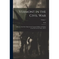 Vermont in the Civil War: A History of the Part Taken by the Vermont Soldiers and Sailors in the war for the Union, 1861-5; Volume 1
