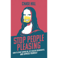 Stop People Pleasing: How to Start Saying No, Set Healthy Boundaries, and Express Yourself - Hardcover