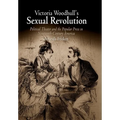 Victoria Woodhull's Sexual Revolution: Political Theater and the Popular Press in Nineteenth-Century America