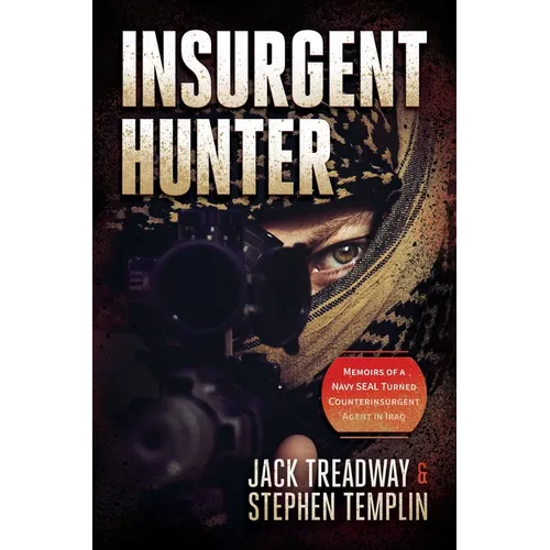 Insurgent Hunter: Memoirs of a Navy Seal Turned Counterinsurgent Agent in Iraq - Hardcover