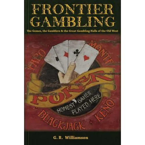 Frontier Gambling: The Games, The Gamblers & The Great Gambling Halls Of The Old West
