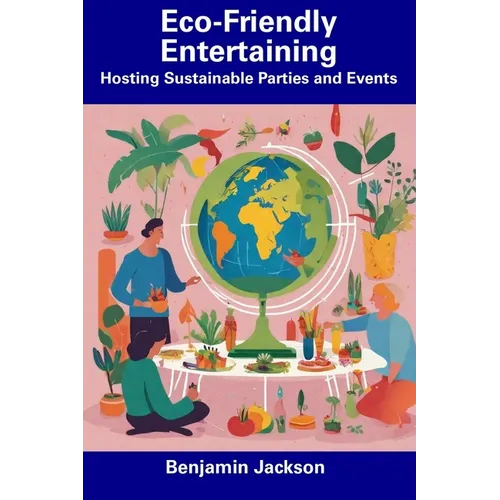 Eco-Friendly Entertaining: Hosting Sustainable Parties and Events - Paperback
