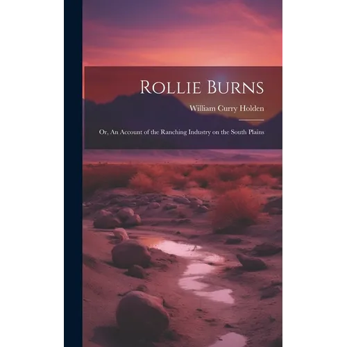 Rollie Burns; or, An Account of the Ranching Industry on the South Plains
