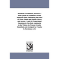 Burnham'S Arithmetic, Revised. A New System of Arithmetic, On An Improved Plan: Embracing the Rules of Three, Single and Double, Direct and inverse ..