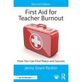 First Aid for Teacher Burnout: How You Can Find Peace and Success - Paperback