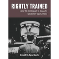 Rightly Trained: How to Recognize a Quality Seminary Education - Paperback