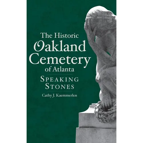 The Historic Oakland Cemetery of Atlanta: Speaking Stones