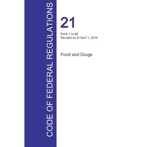 CFR 21, Parts 1 to 99, Food and Drugs, April 01, 2016 (Volume 1 of 9)