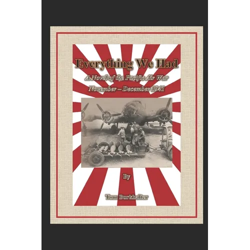 Everything We Had: a Novel of the Pacific Air War November-December 1941