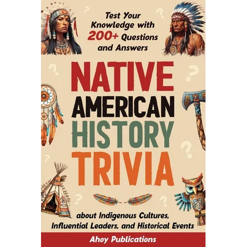 Native American History Trivia: Test Your Knowledge with 200+ Questions and Answers about Indigenous Cultures, Influential Leaders, and Historical Eve