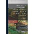 History of Cambridge, Massachusetts. 1630-1877. With a Genealogical Register
