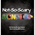 Not-So-Scary Monsters: A book for children to help with their fear of monsters. - Hardcover