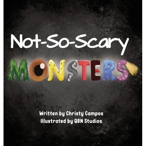 Not-So-Scary Monsters: A book for children to help with their fear of monsters. - Hardcover