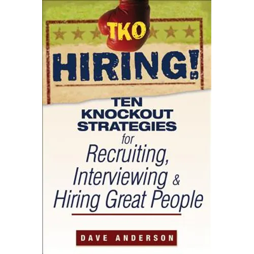 TKO Hiring!: Ten Knockout Strategies for Recruiting, Interviewing, and Hiring Great People - Paperback