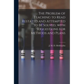 The Problem of Teaching to Read Restated and Attempted to Be Solved, With Suggestions for Methods and Plans [microform] - Paperback