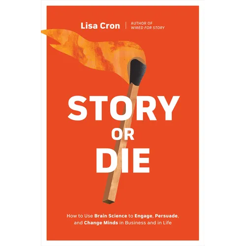 Story or Die: How to Use Brain Science to Engage, Persuade, and Change Minds in Business and in Life - Paperback