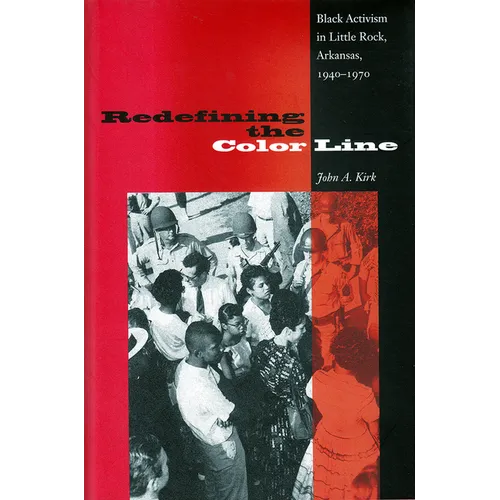 Redefining the Color Line: Black Activism in Little Rock, Arkansas, 1940-1970
