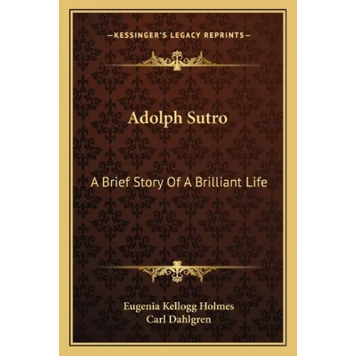 Adolph Sutro: A Brief Story Of A Brilliant Life