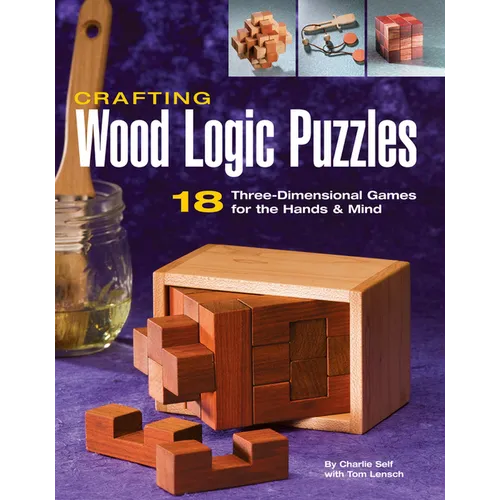 Crafting Wood Logic Puzzles: 18 Three-Dimensional Games for the Hands and Mind - Paperback