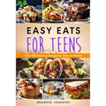 Easy Eats For Teens Over 100 Delicious Recipes for Teens to Master! - Paperback