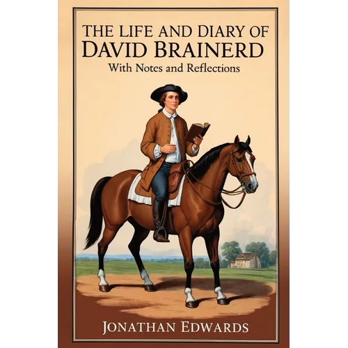 The Life and Diary of David Brainerd: With Notes and Reflections (Annotated) - Paperback