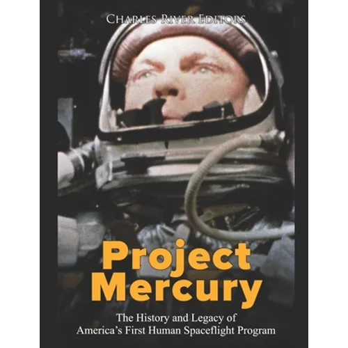 Project Mercury: The History and Legacy of America's First Human Spaceflight Program