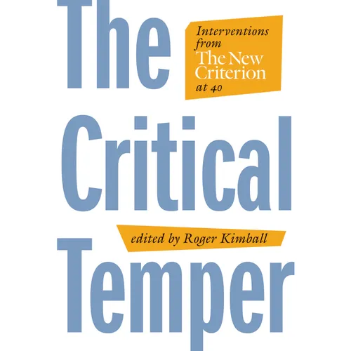 The Critical Temper: Interventions from the New Criterion at 40 - Hardcover