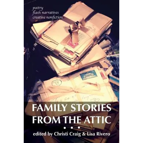 Family Stories from the Attic: Bringing letters and archives alive through creative nonfiction, flash narratives, and poetry
