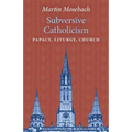 Subversive Catholicism: Papacy, Liturgy, Church - Paperback