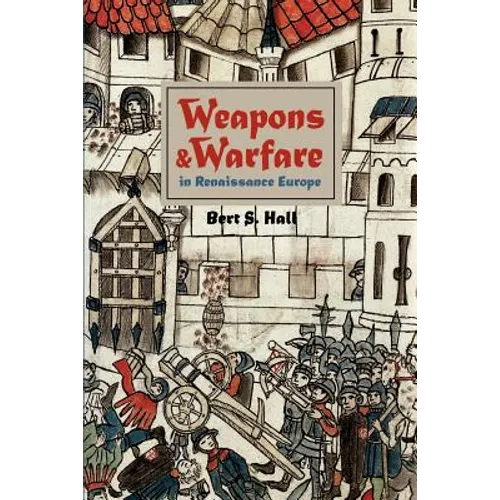 Weapons and Warfare in Renaissance Europe: Gunpowder, Technology, and Tactics