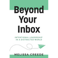 Beyond Your Inbox: Intentional Leadership in a Distracted World x: - Paperback
