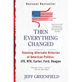 Then Everything Changed: Stunning Alternate Histories of American Politics: Jfk, Rfk, Carter, Ford, Reagan