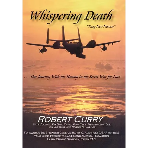 Whispering Death "Tuag Nco Ntsoov": ...Our Journey with the Hmong in the Secret War for Laos . . . Lub caij peb thiab Hmoob koom tes ua ntsug rog ntsi