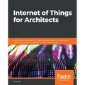 Internet of Things for Architects: Architecting IoT solutions by implementing sensors, communication infrastructure, edge computing, analytics, and se - Paperback