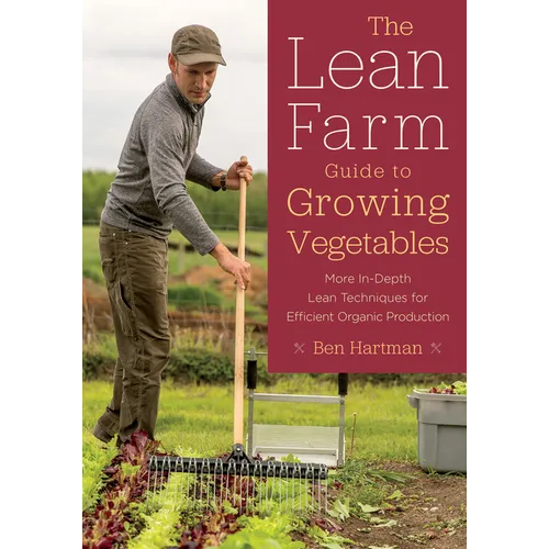 The Lean Farm Guide to Growing Vegetables: More In-Depth Lean Techniques for Efficient Organic Production - Paperback