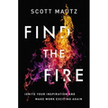 Find the Fire: Ignite Your Inspiration--And Make Work Exciting Again - Paperback