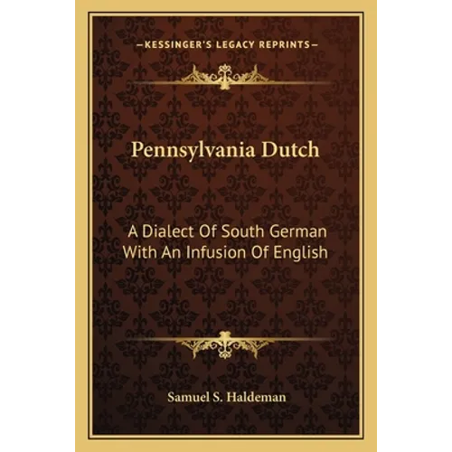 Pennsylvania Dutch: A Dialect Of South German With An Infusion Of English