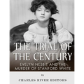 The Trial of the Century: Evelyn Nesbit and the Murder of Stanford White
