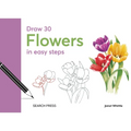 Draw 30: Flowers: In Easy Steps - Hardcover