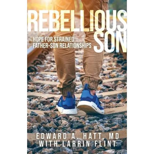 Rebellious Son: Hope for Strained Father-Son Relationships - Paperback
