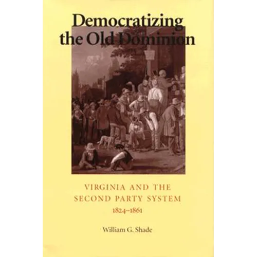 Democratizing the Old Dominion: Virginia and the Second Party System, 1824-1861