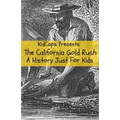 The California Gold Rush: A History Just For Kids
