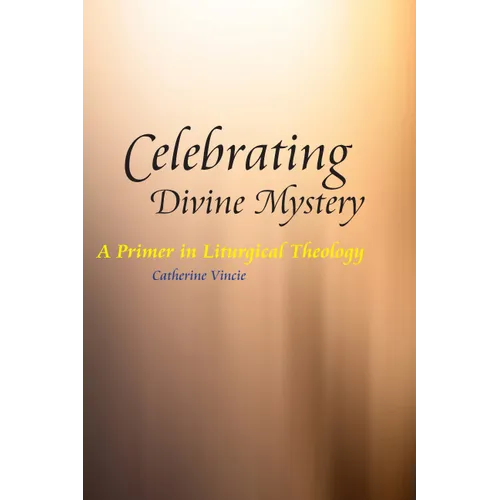 Celebrating Divine Mystery: A Primer in Liturgical Theology - Paperback