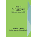 Kelly of the Foreign Legion: Letters of Légionnaire Russell A. Kelly