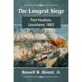 The Longest Siege: Port Hudson, Louisiana, 1863