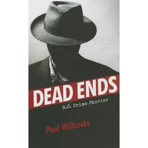Dead Ends: B.C. Crime Stories - Paperback