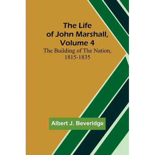 The Life of John Marshall, Volume 4: The building of the nation, 1815-1835