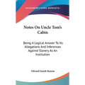 Notes On Uncle Tom's Cabin: Being A Logical Answer To Its Allegations And Inferences Against Slavery As An Institution
