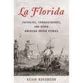 La Florida: Catholics, Conquistadores, and Other American Origin Stories