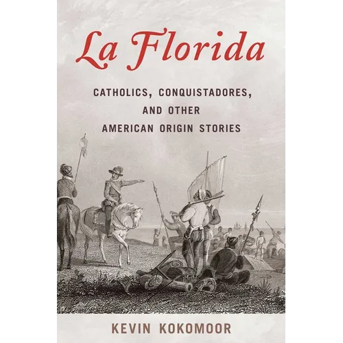 La Florida: Catholics, Conquistadores, and Other American Origin Stories